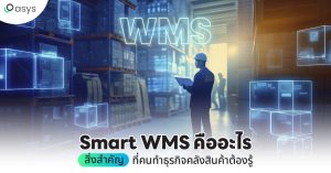 Smart WMS คืออะไร สิ่งสำคัญที่คนทำธุรกิจคลังสินค้าต้องรู้